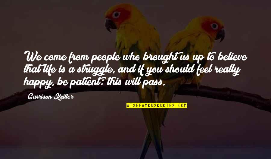 Patient Life Quotes By Garrison Keillor: We come from people who brought us up