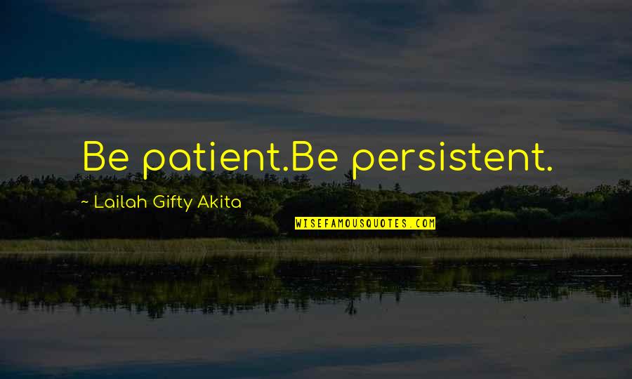 Patient Life Quotes By Lailah Gifty Akita: Be patient.Be persistent.