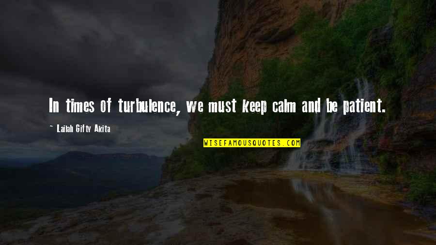 Patient Life Quotes By Lailah Gifty Akita: In times of turbulence, we must keep calm