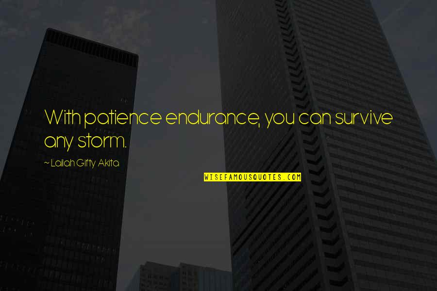 Patient Life Quotes By Lailah Gifty Akita: With patience endurance, you can survive any storm.