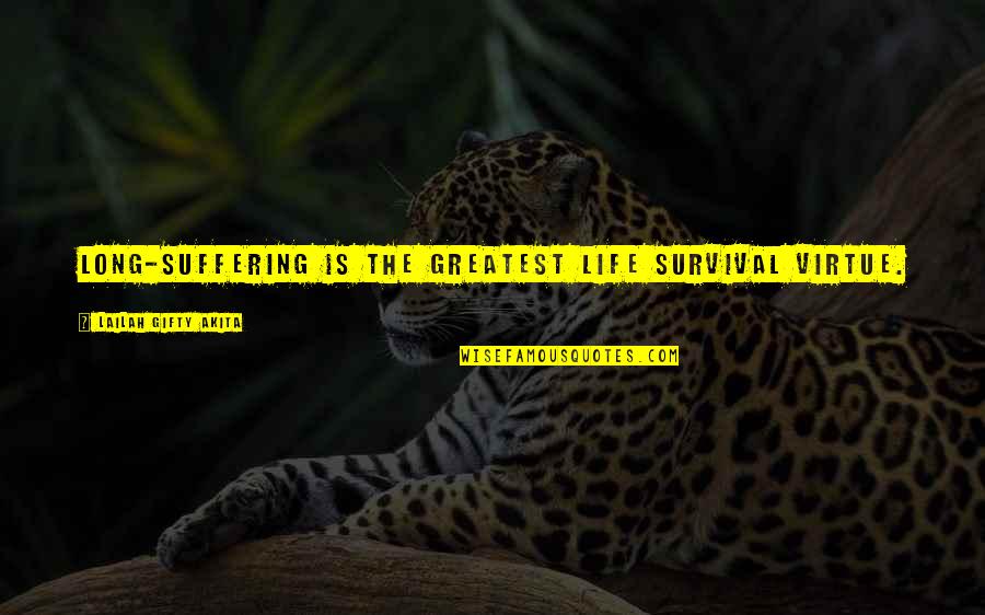 Patient Life Quotes By Lailah Gifty Akita: Long-suffering is the greatest life survival virtue.