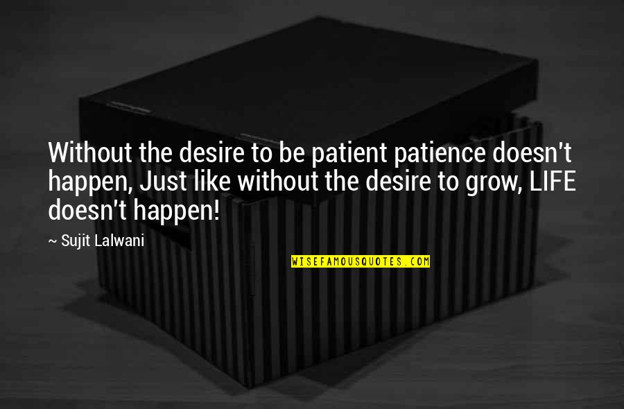 Patient Life Quotes By Sujit Lalwani: Without the desire to be patient patience doesn't