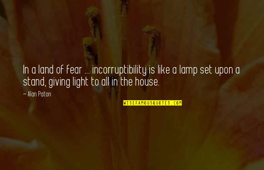 Paton's Quotes By Alan Paton: In a land of fear ... incorruptibility is