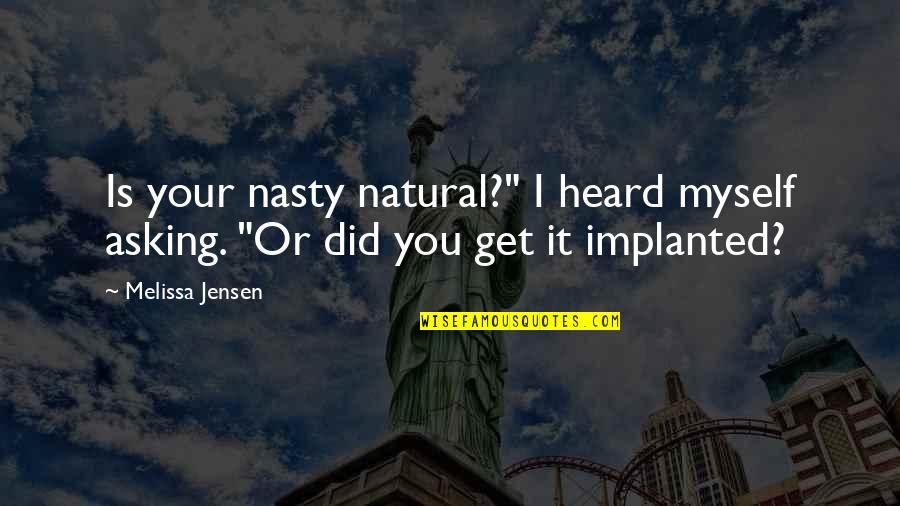 Patrascu Sebastian Quotes By Melissa Jensen: Is your nasty natural?" I heard myself asking.