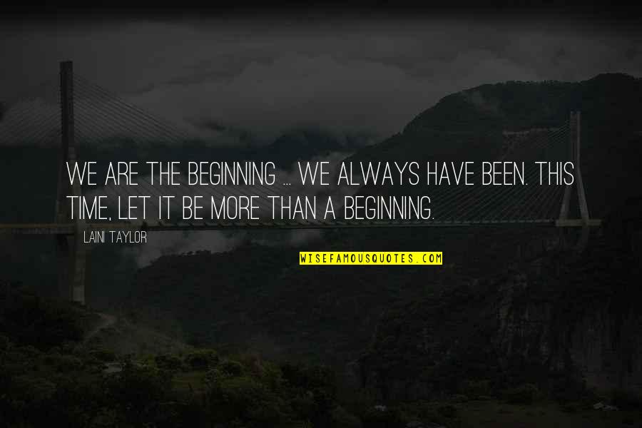 Patrese Nesbitt Quotes By Laini Taylor: We are the beginning ... We always have