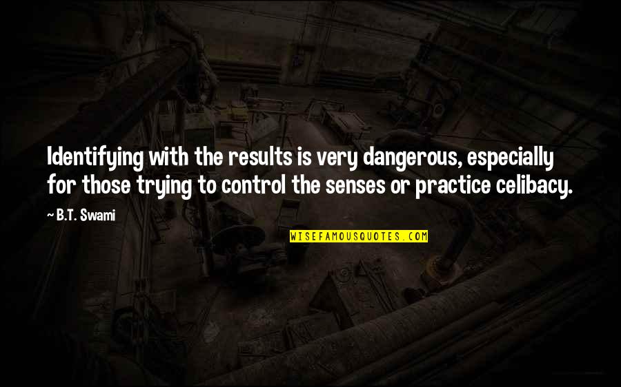 Patresha Thomas Quotes By B.T. Swami: Identifying with the results is very dangerous, especially