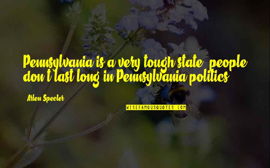 Patricia Arquette True Romance Quotes By Arlen Specter: Pennsylvania is a very tough state; people don't