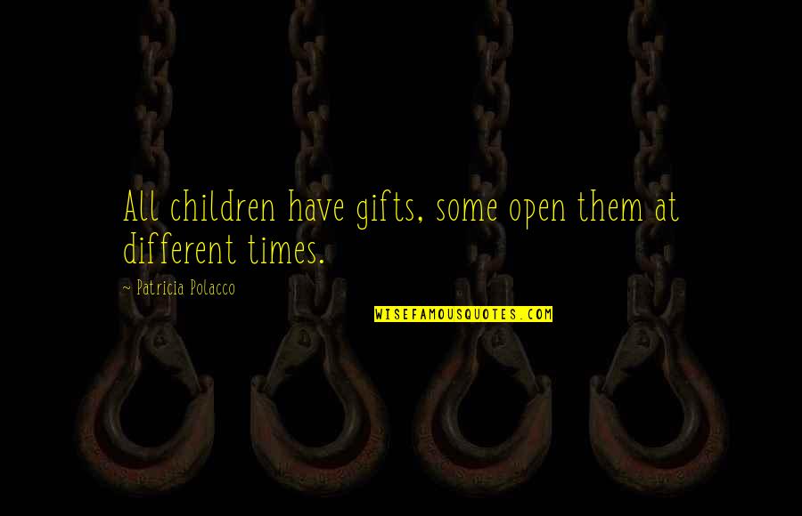 Patricia Polacco Quotes By Patricia Polacco: All children have gifts, some open them at