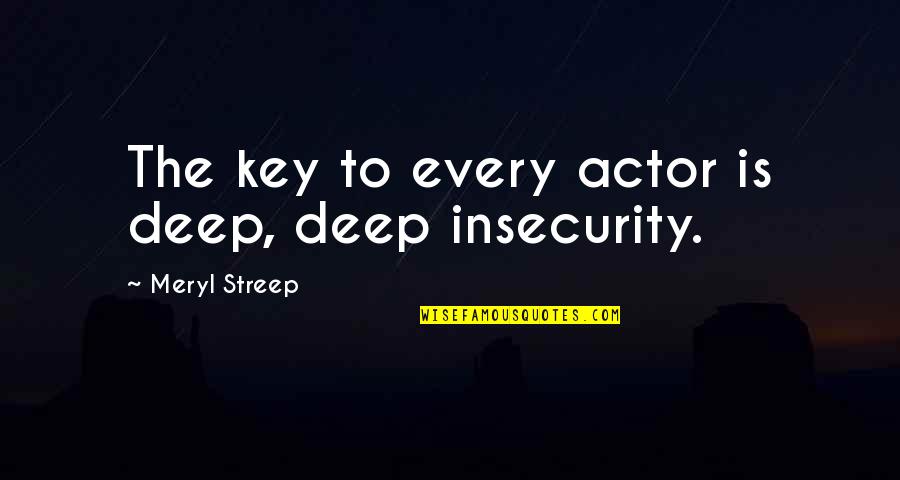 Patricidal Club Quotes By Meryl Streep: The key to every actor is deep, deep