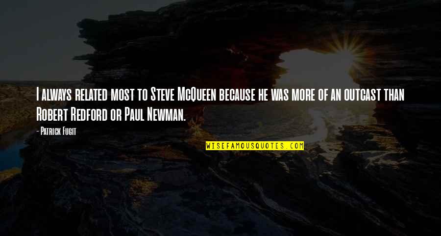 Patrick Fugit Quotes By Patrick Fugit: I always related most to Steve McQueen because