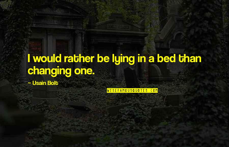 Patriotismus V Znam Quotes By Usain Bolt: I would rather be lying in a bed