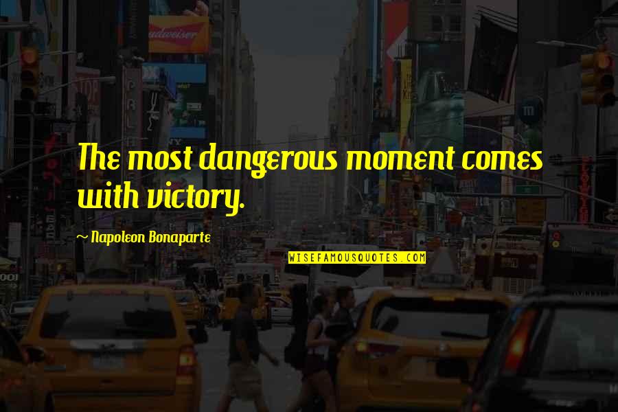 Patrocinia Bryan Quotes By Napoleon Bonaparte: The most dangerous moment comes with victory.