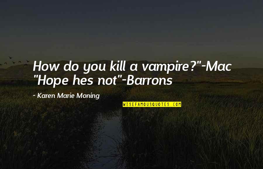 Patrocinio Definicion Quotes By Karen Marie Moning: How do you kill a vampire?"-Mac "Hope hes