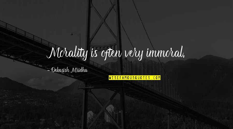 Patroleyes Quotes By Debasish Mridha: Morality is often very immoral.