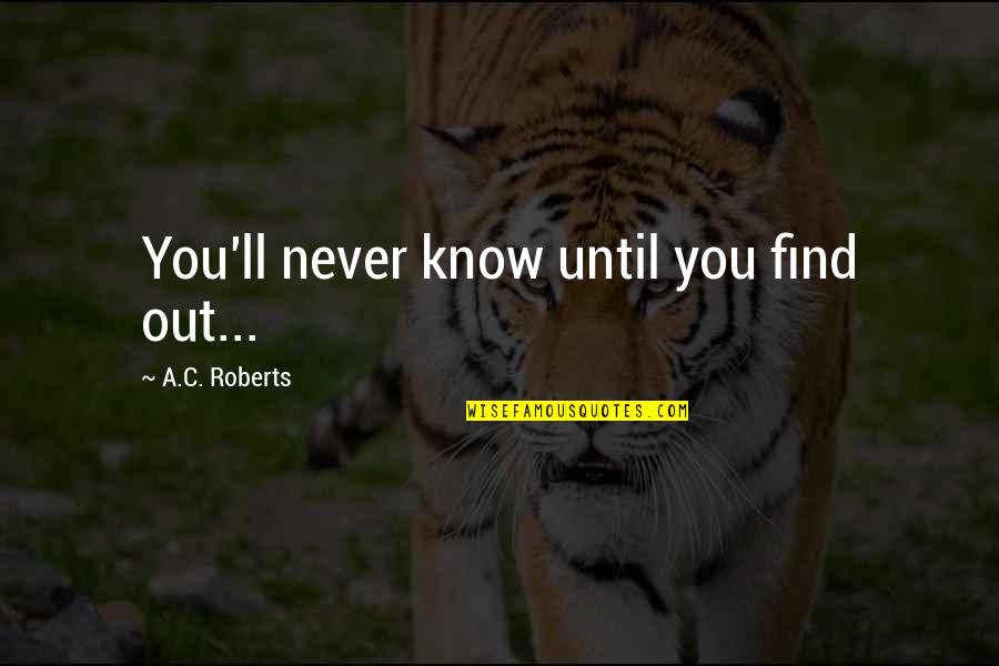 Pattabhishekam Quotes By A.C. Roberts: You'll never know until you find out...