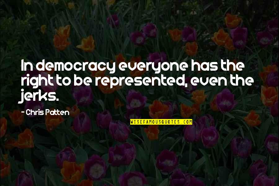 Patten Quotes By Chris Patten: In democracy everyone has the right to be