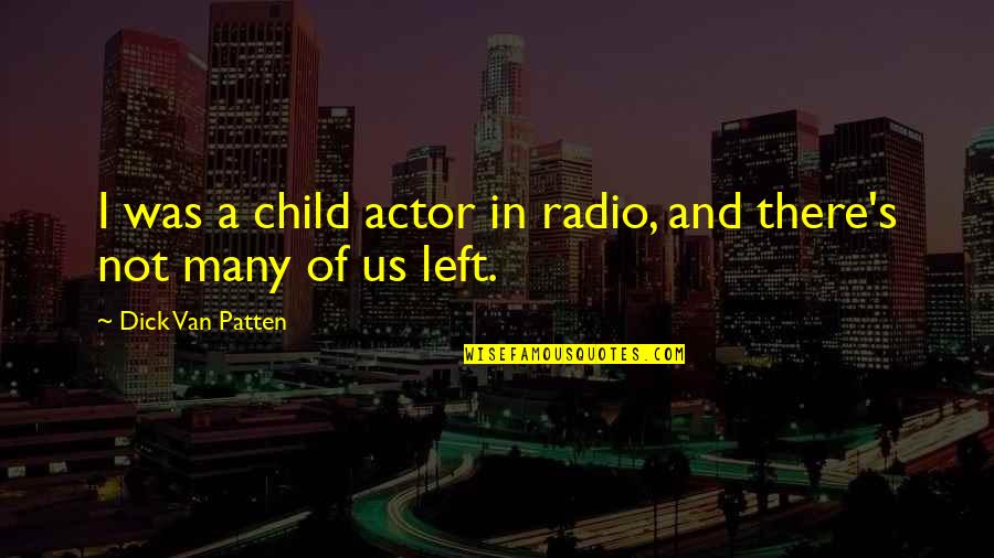 Patten Quotes By Dick Van Patten: I was a child actor in radio, and