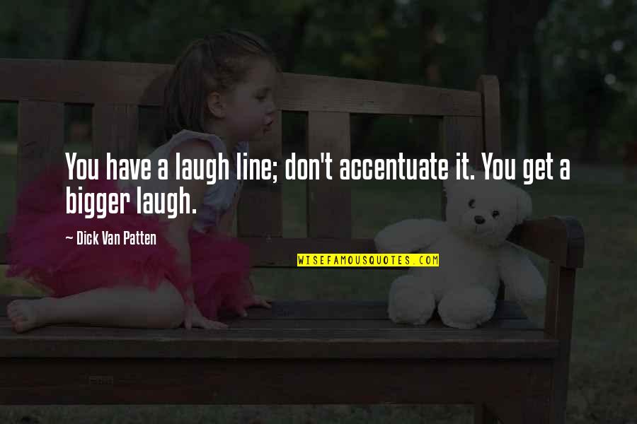 Patten Quotes By Dick Van Patten: You have a laugh line; don't accentuate it.