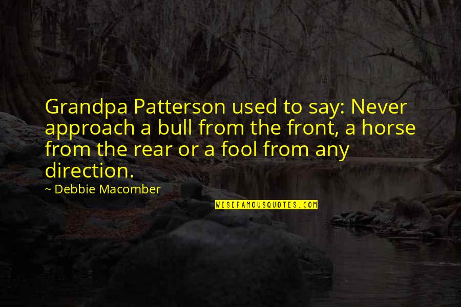 Patterson Quotes By Debbie Macomber: Grandpa Patterson used to say: Never approach a