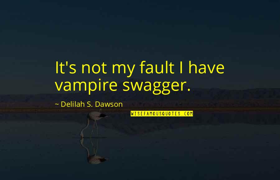 Patti Lynn Quotes By Delilah S. Dawson: It's not my fault I have vampire swagger.