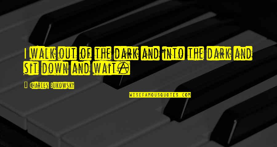 Patti Smith Babel Quotes By Charles Bukowski: I walk out of the dark and into