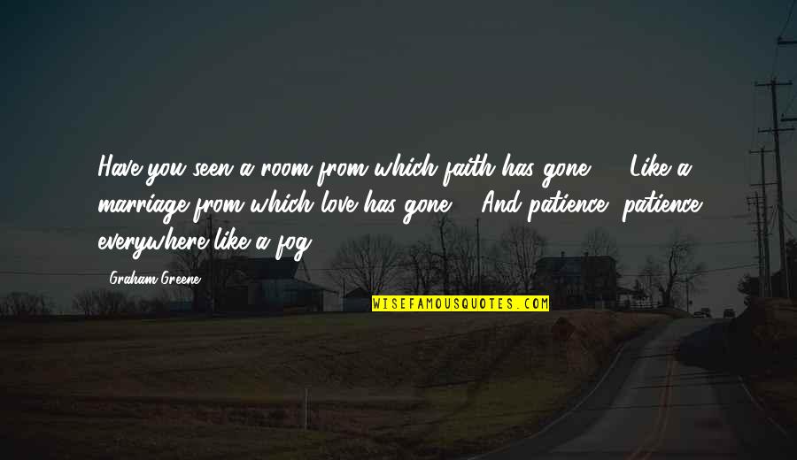 Pattis Mexican Quotes By Graham Greene: Have you seen a room from which faith