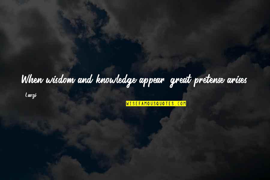 Paul Andreu Quotes By Laozi: When wisdom and knowledge appear, great pretense arises.