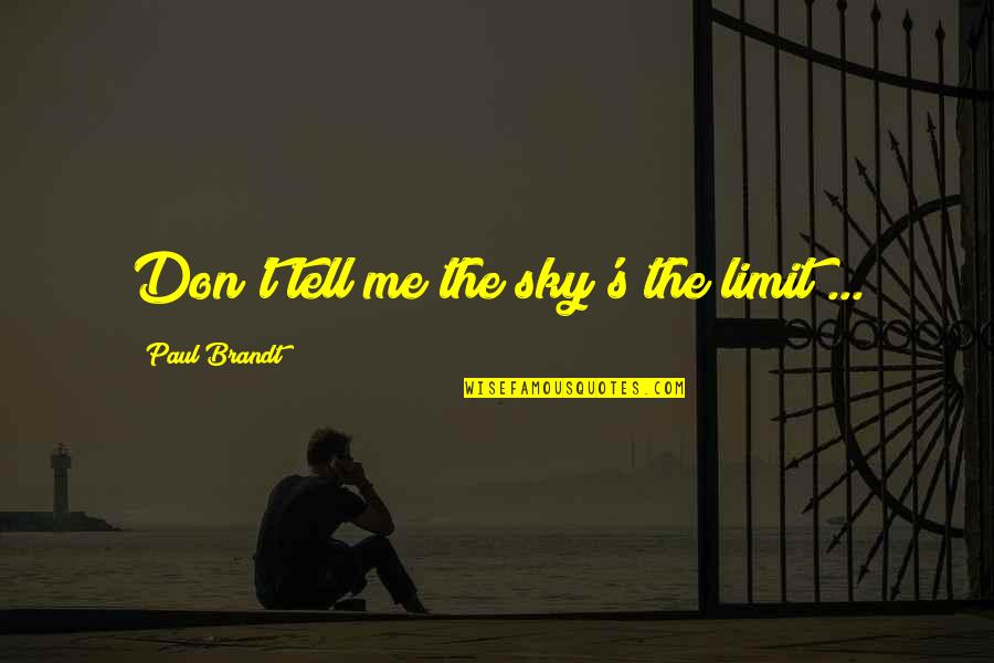 Paul Brandt Quotes By Paul Brandt: Don't tell me the sky's the limit ...