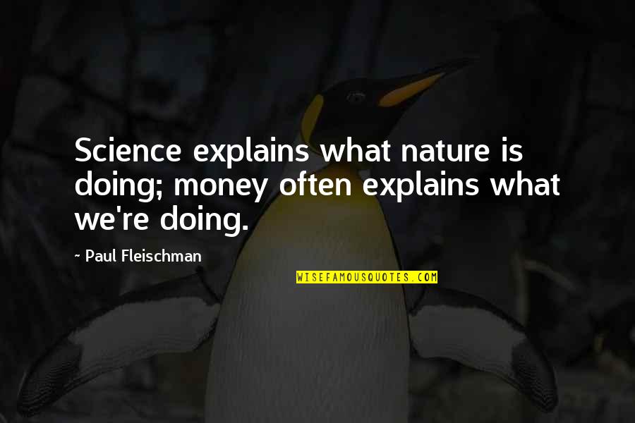 Paul Fleischman Quotes By Paul Fleischman: Science explains what nature is doing; money often