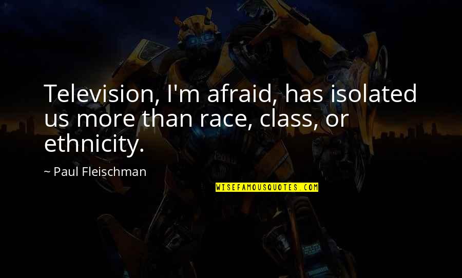 Paul Fleischman Quotes By Paul Fleischman: Television, I'm afraid, has isolated us more than