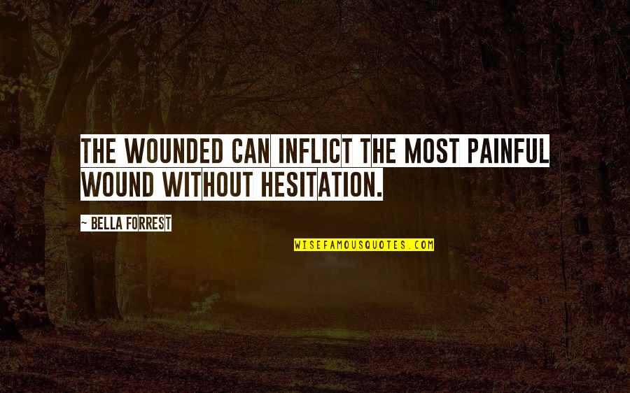 Paul Sweeney Quotes By Bella Forrest: The wounded can inflict the most painful wound