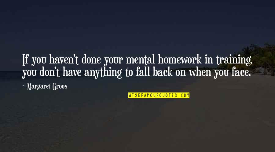 Paul Tarsus Quotes By Margaret Groos: If you haven't done your mental homework in