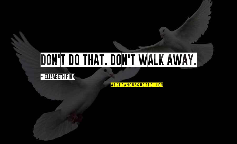 Paul Templer Quotes By Elizabeth Finn: Don't do that. Don't walk away.