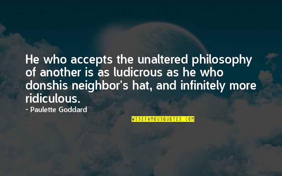 Paulette Goddard Quotes By Paulette Goddard: He who accepts the unaltered philosophy of another