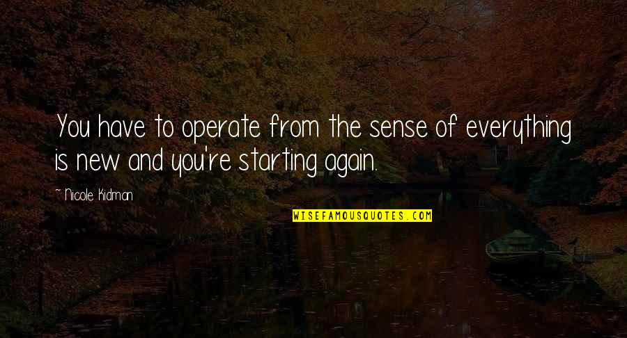 Paulette Golden Quotes By Nicole Kidman: You have to operate from the sense of