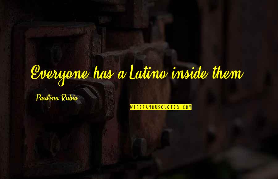 Paulina Rubio Quotes By Paulina Rubio: Everyone has a Latino inside them.