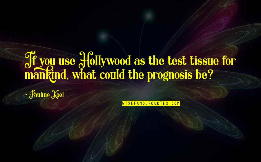 Pauline Kael Quotes By Pauline Kael: If you use Hollywood as the test tissue