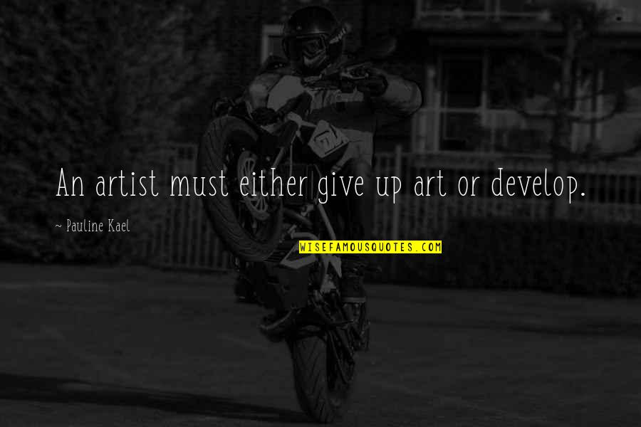 Pauline Kael Quotes By Pauline Kael: An artist must either give up art or