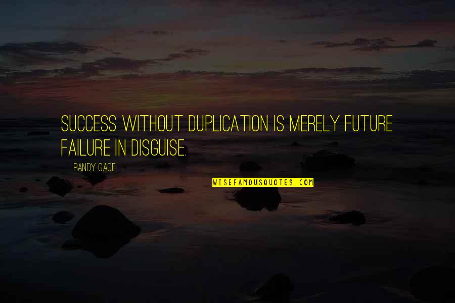 Paulsen Cattle Quotes By Randy Gage: Success without duplication is merely future failure in