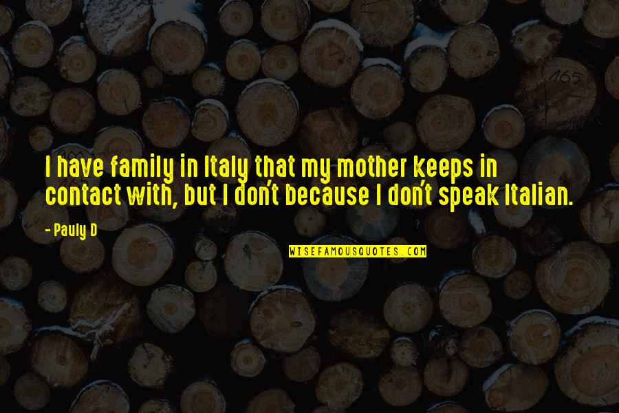 Pauly D's Quotes By Pauly D: I have family in Italy that my mother