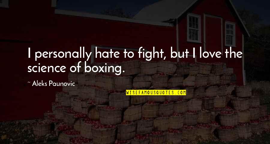 Paunovic And Paunovic Quotes By Aleks Paunovic: I personally hate to fight, but I love