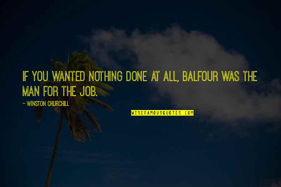 Pauperism Project Quotes By Winston Churchill: If you wanted nothing done at all, Balfour