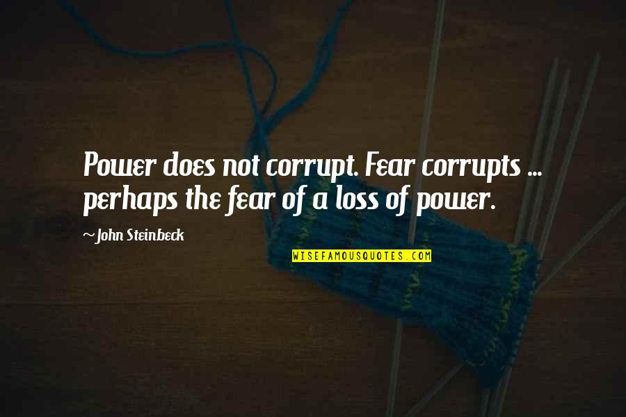 Paurusha Quotes By John Steinbeck: Power does not corrupt. Fear corrupts ... perhaps