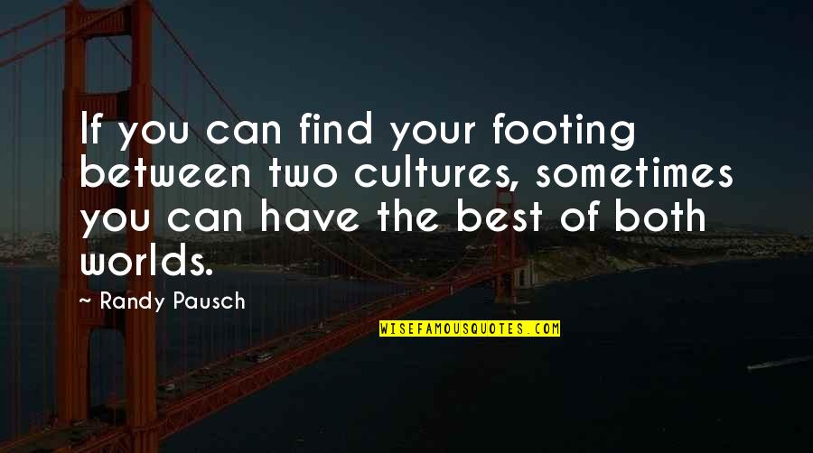 Pausch Quotes By Randy Pausch: If you can find your footing between two