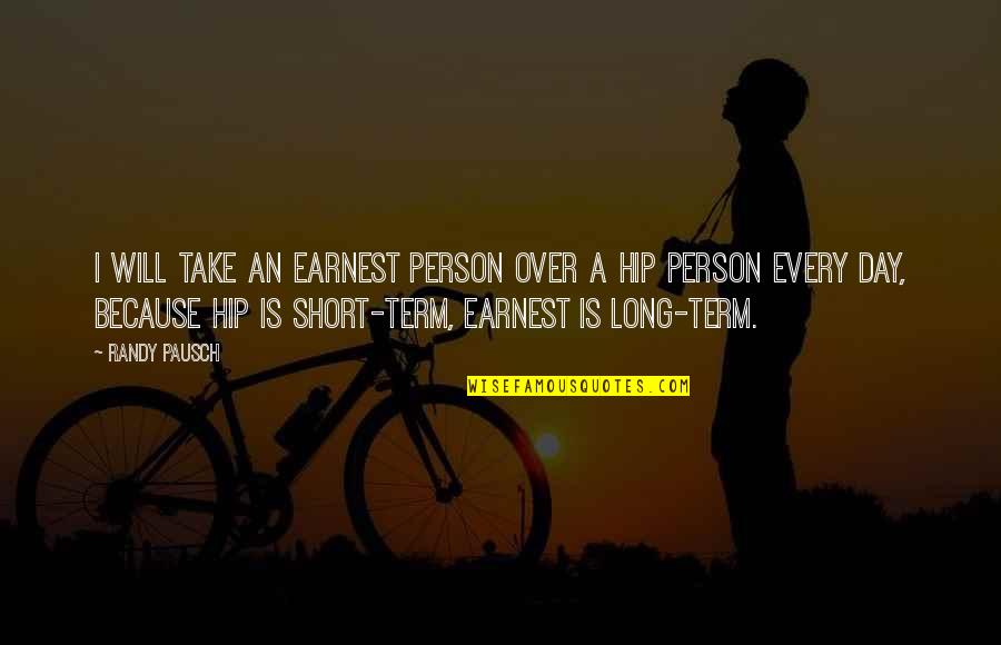 Pausch Quotes By Randy Pausch: I will take an earnest person over a