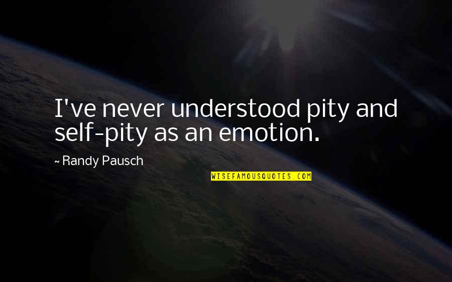 Pausch Quotes By Randy Pausch: I've never understood pity and self-pity as an