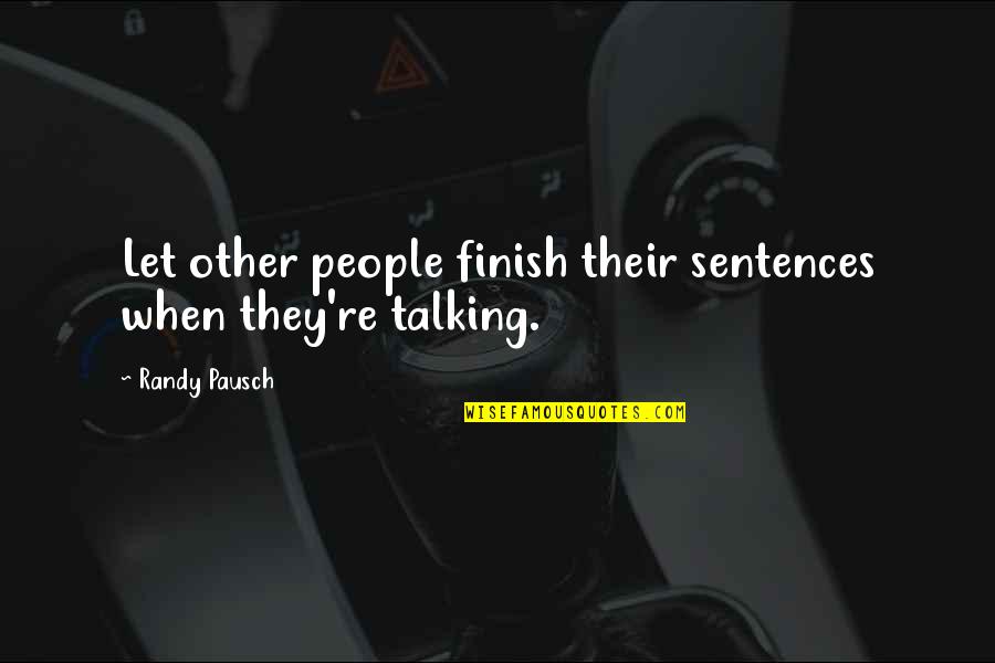 Pausch Quotes By Randy Pausch: Let other people finish their sentences when they're