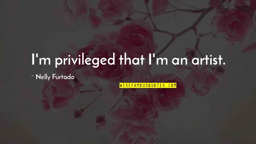 Pausong Quotes By Nelly Furtado: I'm privileged that I'm an artist.