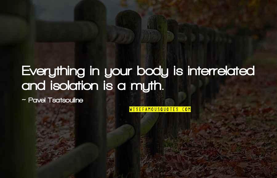 Pavel Tsatsouline Quotes By Pavel Tsatsouline: Everything in your body is interrelated and isolation