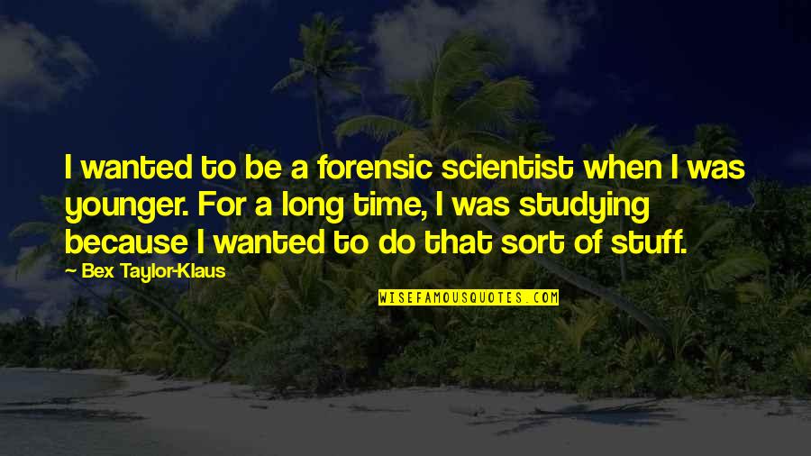 Paviel Rochnyak Quotes By Bex Taylor-Klaus: I wanted to be a forensic scientist when